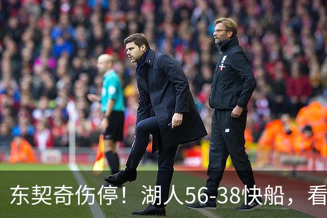 东契奇伤停！湖人56-38快船，看数据：他是头号功臣！