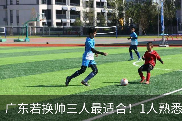 广东若换帅三人最适合！1人熟悉内部，1人长项青训，1人双重经历