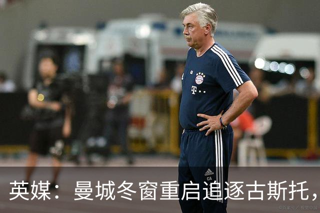 英媒：曼城冬窗重启追逐古斯托，切尔西今夏要价7000万镑